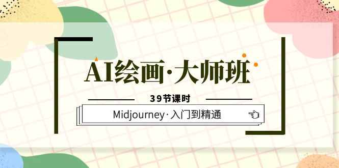 AI绘画·大师班，Midjourney·入门到精通（39节课时）-宝籍资源