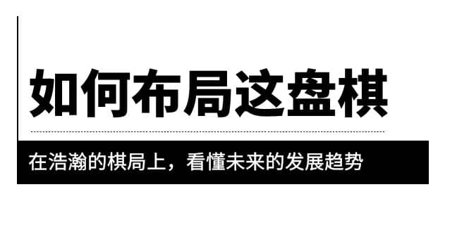 某公众号付费文章《如何布局这盘棋》在浩瀚的棋局上，看懂未来的发展趋势-宝籍资源