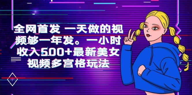 全网首发 一天做的视频够一年发。一小时收入500+最新美女视频多宫格玩法-宝籍资源