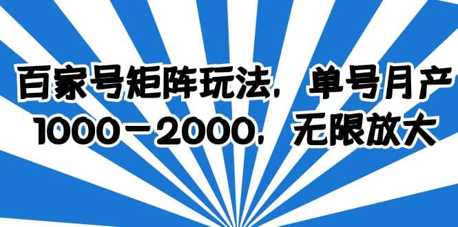 百家号矩阵玩法，单号月产1000-2000，无限放大-宝籍资源