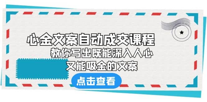 《心金文案自动成交课程》 教你写出既能深入人心、又能吸金的文案-宝籍资源