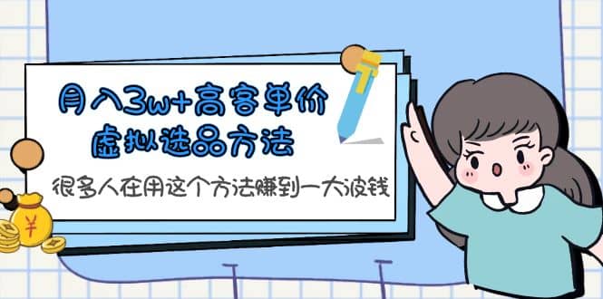 月入3w+高客单价虚拟选品方法，很多人在用这个方法赚到一大波钱！-宝籍资源