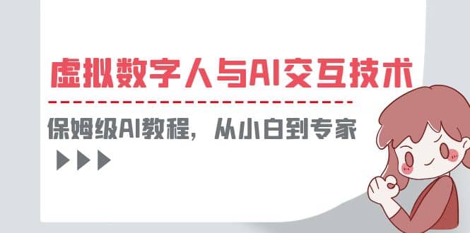 一套教程讲清虚拟数字人与AI交互，保姆级AI教程，从小白到专家-宝籍资源