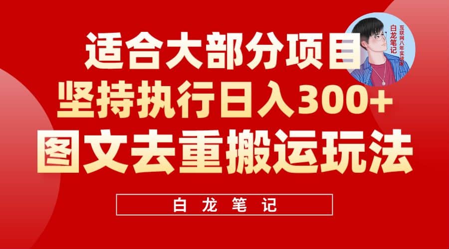 【白龙笔记】图文去重搬运玩法，坚持执行日入300+，适合大部分项目（附带去重参数）-宝籍资源