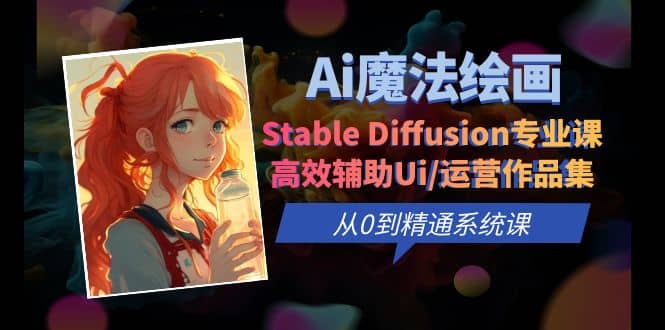 Ai魔法绘画 Stable Diffusion专业课 高效辅助Ui/运营作品集 0到精通系统课-宝籍资源