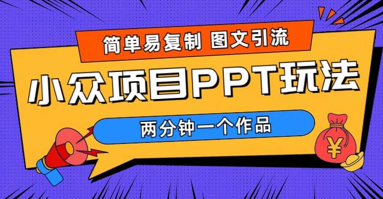 简单易复制 图文引流 两分钟一个作品 月入1W+小众项目PPT玩法 (教程+素材)-宝籍资源