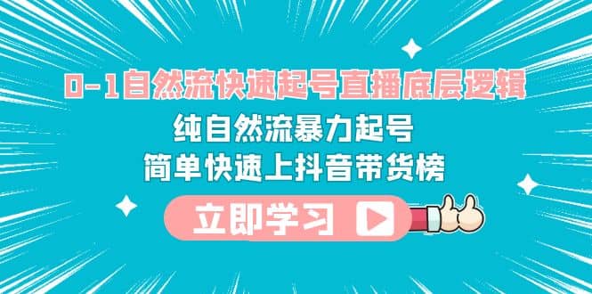 0-1自然流快速起号直播 底层逻辑 纯自然流暴力起号 简单快速上抖音带货榜-宝籍资源