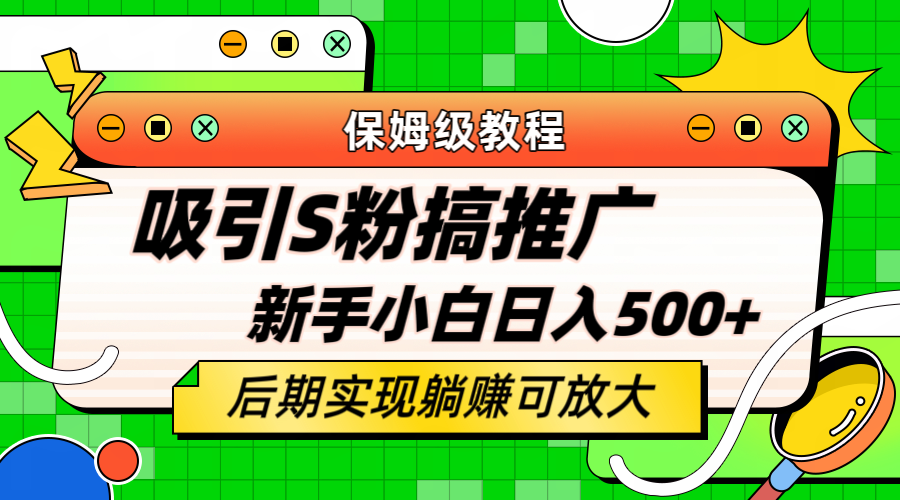轻松引流老S批 不怕S粉一毛不拔 保姆级教程 小白照样日入500+-宝籍资源