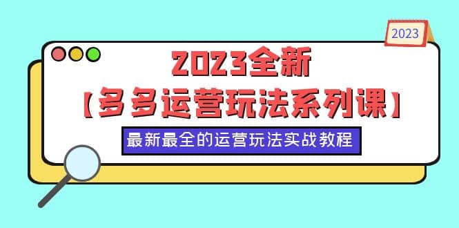 2023全新【多多运营玩法系列课】，最新最全的运营玩法，50节实战教程-宝籍资源
