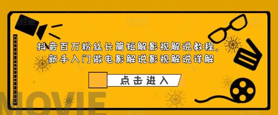 抖音百万粉丝长篇短解影视解说教程，新手入门做电影解说影视解说（8节课）-宝籍资源