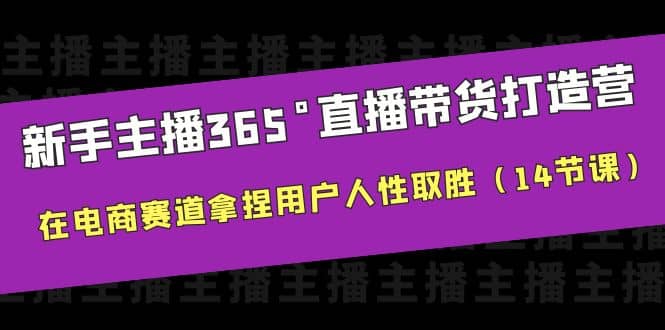 新手主播365°直播带货·打造营，在电商赛道拿捏用户人性取胜（14节课）-宝籍资源