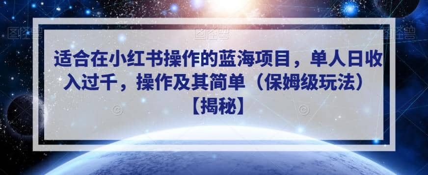 适合在小红书操作的蓝海项目，单人日收入过千，操作及其简单（保姆级玩法）【揭秘】-宝籍资源