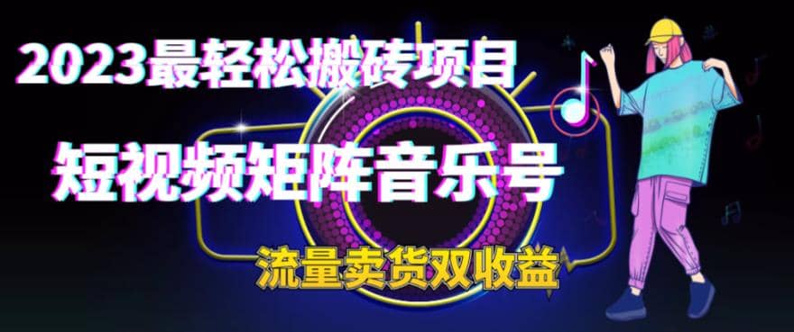 2023最轻松搬砖项目，短视频矩阵音乐号流量收益+卖货收益-宝籍资源