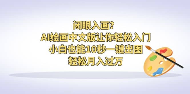 闭眼入画？AI绘画中文版让你轻松入门！小白也能10秒一键出图，轻松月入过万-宝籍资源