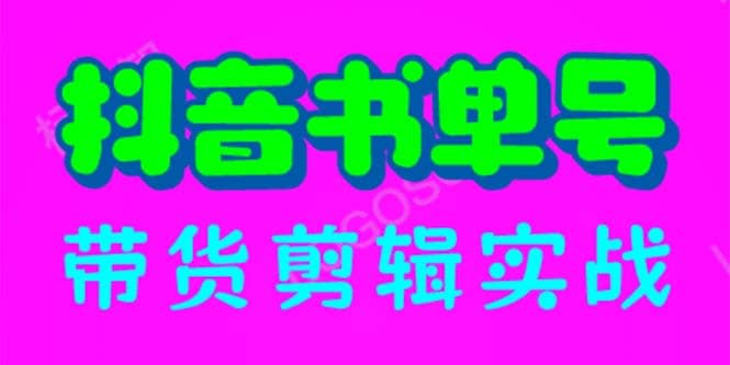 抖音书单号带货剪辑实战：手把手带你 起号 涨粉 剪辑 卖货 变现（46节）-宝籍资源