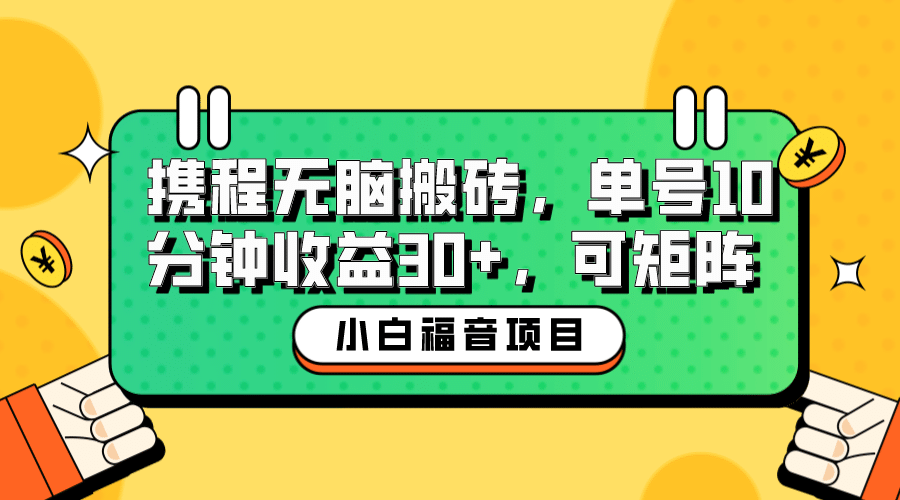 小白新手福音：携程无脑搬砖项目，单号操作10分钟收益30+，可矩阵可放大-宝籍资源