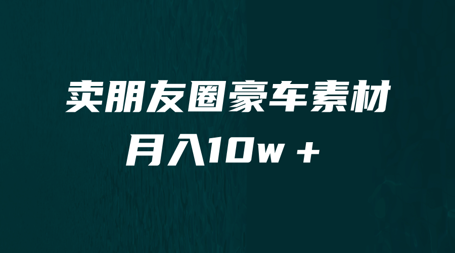 卖朋友圈素材，月入10w＋，小众暴利的赛道，谁做谁赚钱（教程+素材）-宝籍资源