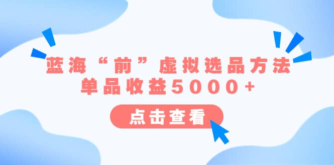 某公众号付费文章《蓝海“前”虚拟选品方法：单品收益5000+》-宝籍资源
