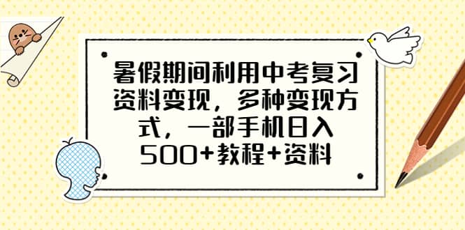 暑假期间利用中考复习资料变现，多种变现方式，一部手机日入500+教程+资料-宝籍资源