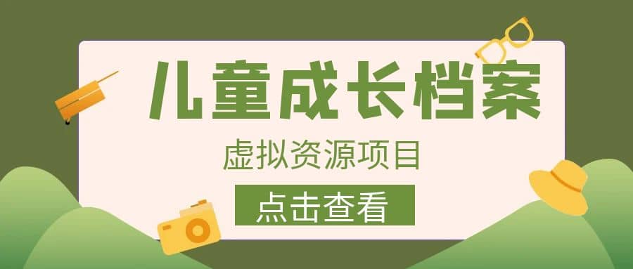 收费980的长期稳定项目，儿童成长档案虚拟资源变现-宝籍资源