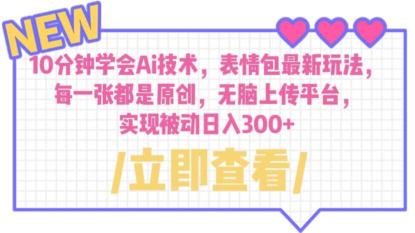 10分钟学会Ai技术，表情包最新玩法，每一张都是原创 无脑上传平台 日入300+-宝籍资源