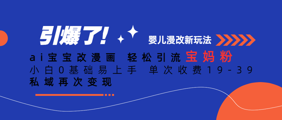 Ai宝宝改漫画 轻松引流宝妈粉 小白0基础易上手 单次收费19-39-宝籍资源