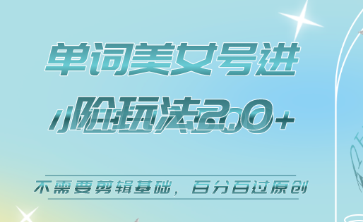 美女单词号进阶玩法2.0，小白日收益500+，不需要剪辑基础，百分百过原创-宝籍资源