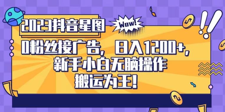 抖音星图0粉接广告，新手小白无脑操作日入1200+，无上限无门槛，搬运为王！【揭秘】-宝籍资源