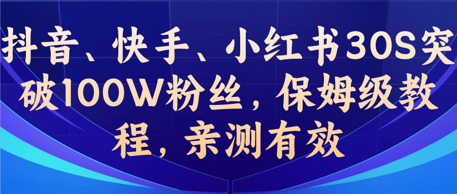 教你一招，抖音、快手、小红书30S突破100W粉丝，保姆级教程，亲测有效-宝籍资源