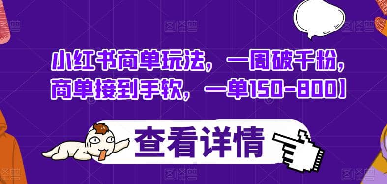 小红书商单玩法，一周破千粉，商单接到手软，一单150-800【揭秘】-宝籍资源