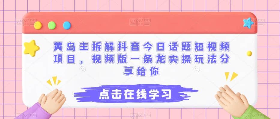 黄岛主拆解抖音今日话题短视频项目，视频版一条龙实操玩法分享给你-宝籍资源