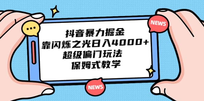抖音暴力掘金，靠闪烁之光日入4000+，超级偏门玩法 保姆式教学-宝籍资源