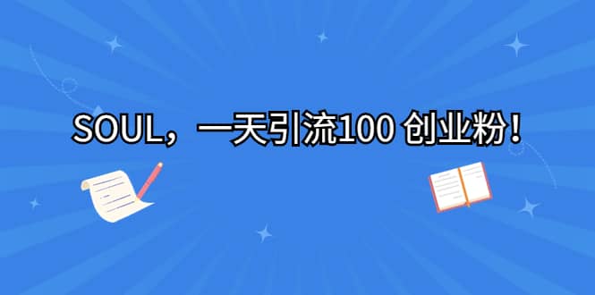 SOUL，一天引流100 创业粉-宝籍资源