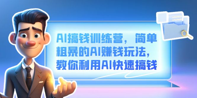 AI搞钱训练营，简单粗暴的AI赚钱玩法，教你利用AI快速搞钱-宝籍资源