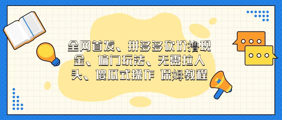 全网首发，拼多多砍价撸现金，偏门玩法，无需拉人头，傻瓜式操作  保姆教程-宝籍资源