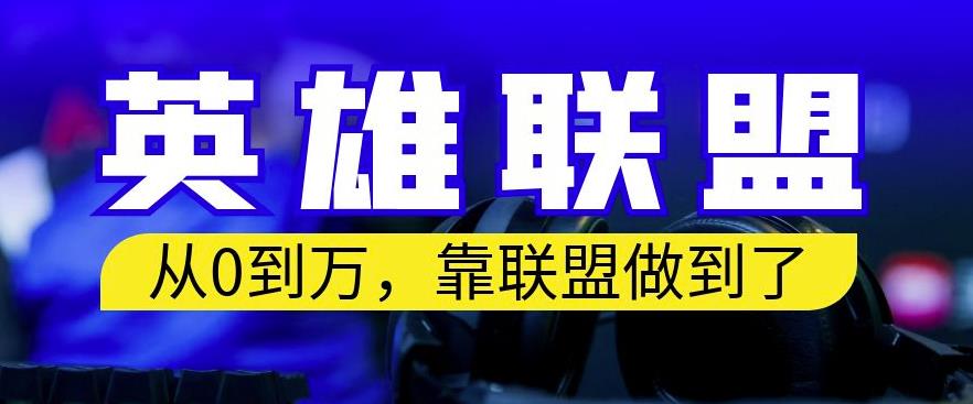 从零到月入万，靠英雄联盟账号我做到了，你来直接抄就行了，保姆式教学【揭秘】-宝籍资源