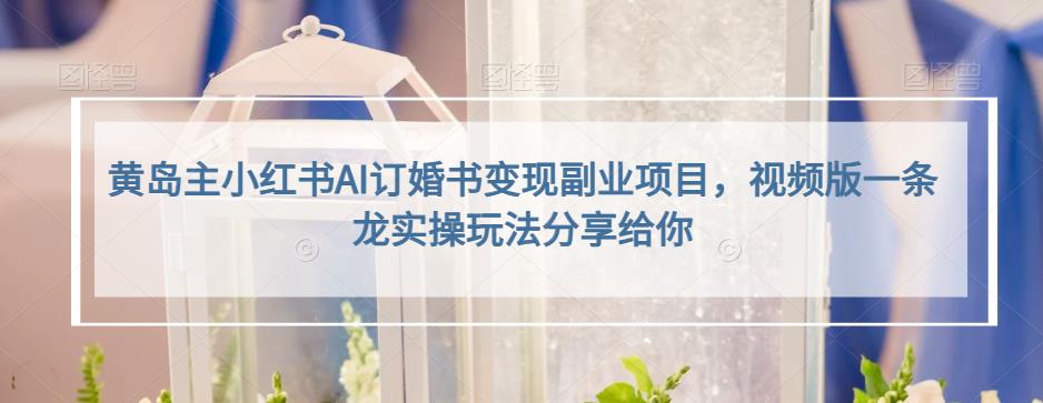 小红书AI订婚书变现副业项目，视频版一条龙实操玩法分享给你-宝籍资源