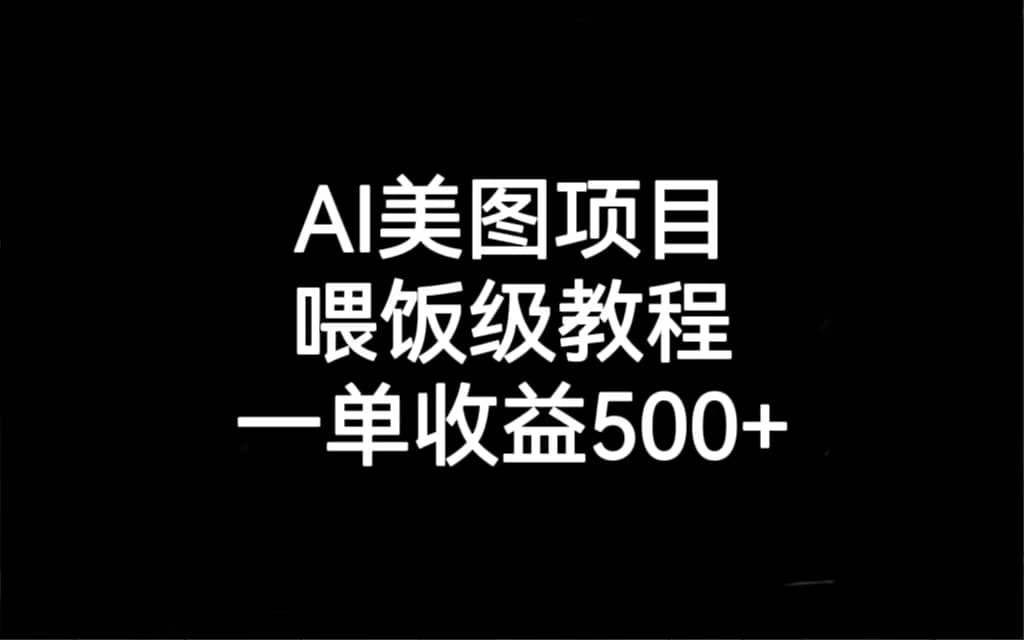 AI美图项目，喂饭级教程，一单收益500+-宝籍资源
