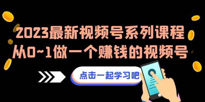 2023最新视频号系列课程，从0~1做一个赚钱的视频号（8节视频课）-宝籍资源