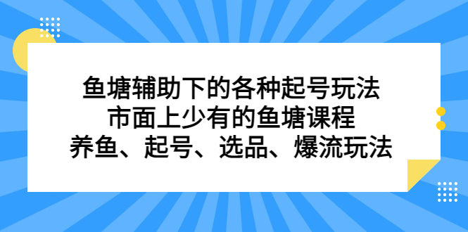 鱼塘辅助下的各种起号玩法，市面上少有的鱼塘课程，养鱼、起号、选品、爆流玩法-宝籍资源
