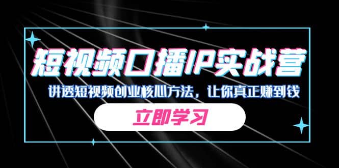 某收费培训：短视频口播IP实战营，讲透短视频创业核心方法，让你真正赚到钱-宝籍资源
