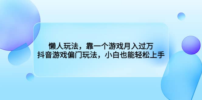 懒人玩法，靠一个游戏月入过万，抖音游戏偏门玩法，小白也能轻松上手-宝籍资源