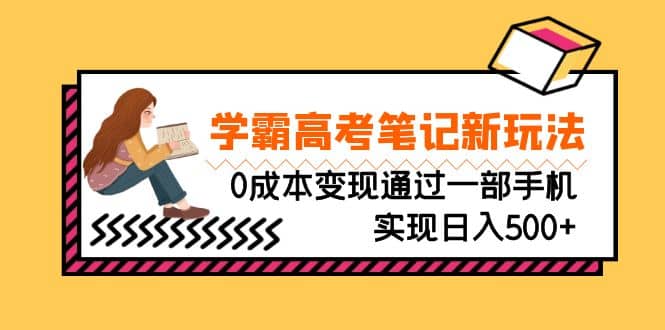 刚需高利润副业，学霸高考笔记新玩法，0成本变现通过一部手机实现日入500+-宝籍资源