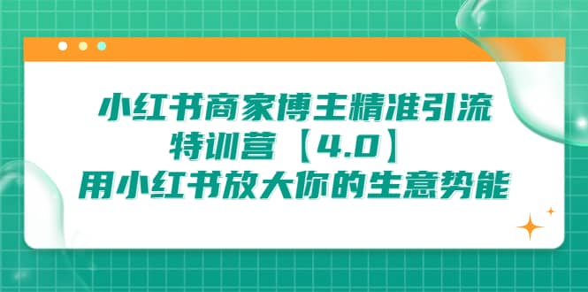 小红书商家 博主精准引流特训营【4.0】用小红书放大你的生意势能-宝籍资源