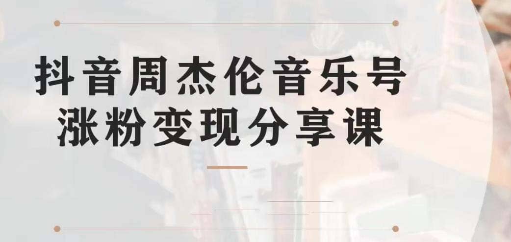 副业拆解：抖音杰伦音乐号涨粉变现项目 视频版一条龙实操玩法（教程+素材）-宝籍资源