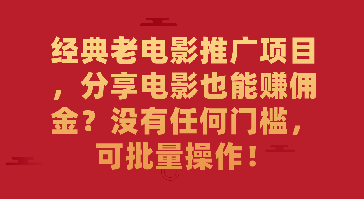 经典老电影推广项目，分享电影也能赚佣金？没有任何门槛，可批量操作！-宝籍资源