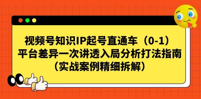 视频号知识IP起号直通车（0-1），平台差异一次讲透入局分析打法指南（实战案例精细拆解）-宝籍资源
