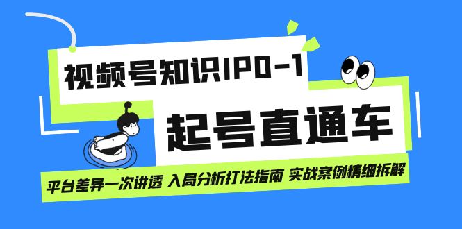 视频号知识IP0-1起号直通车 平台差异一次讲透 入局分析打法指南 实战案例-宝籍资源