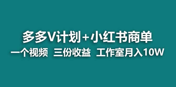 【蓝海项目】多多v计划+小红书商单 一个视频三份收益 工作室月入10w打法-宝籍资源