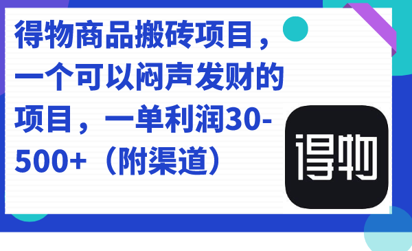 得物商品搬砖项目，一个可以闷声发财的项目，一单利润30-500+（附渠道）-宝籍资源